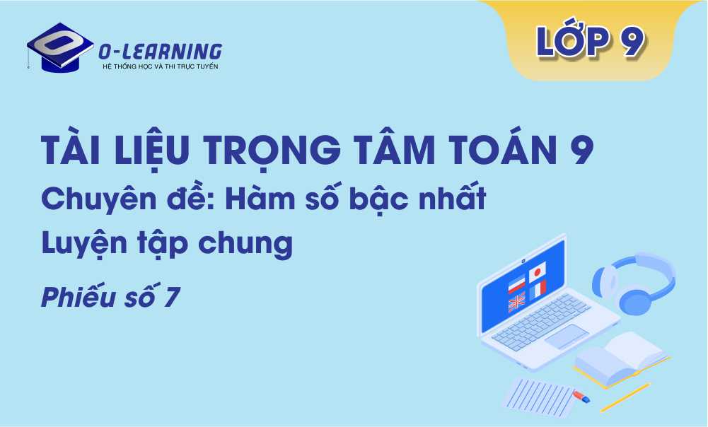 Toán 9: Tài liệu trọng tâm. Chuyên đề: Hàm số bậc nhất. Phiếu 7: Luyện tập chung